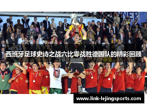 西班牙足球史诗之战六比零战胜德国队的精彩回顾